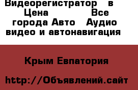 Видеорегистратор 3 в 1 › Цена ­ 10 950 - Все города Авто » Аудио, видео и автонавигация   . Крым,Евпатория